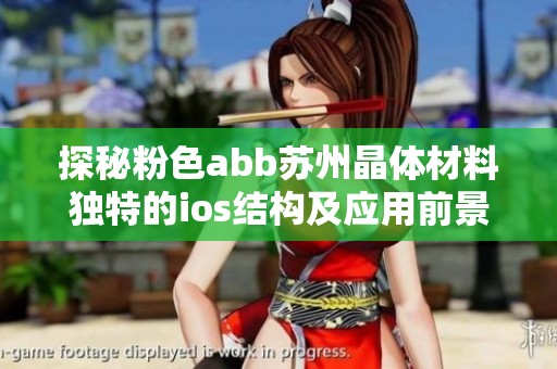 探秘粉色abb苏州晶体材料独特的ios结构及应用前景