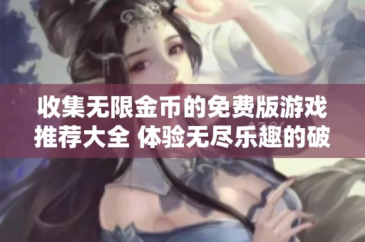 收集无限金币的免费版游戏推荐大全 体验无尽乐趣的破解内购游戏合集
