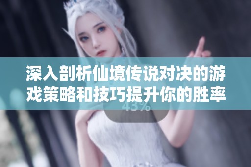 深入剖析仙境传说对决的游戏策略和技巧提升你的胜率与游戏体验