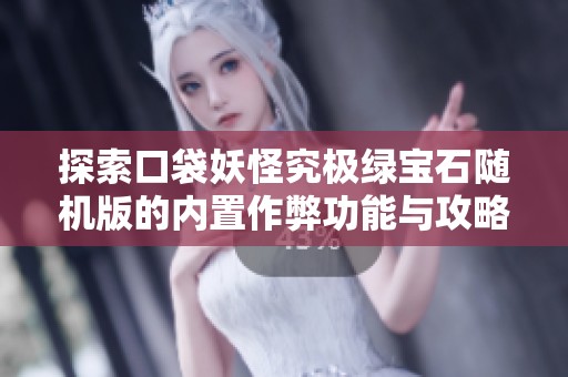 探索口袋妖怪究极绿宝石随机版的内置作弊功能与攻略分享技巧