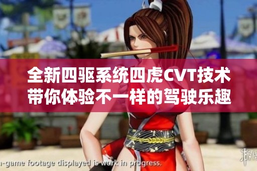 全新四驱系统四虎CVT技术带你体验不一样的驾驶乐趣
