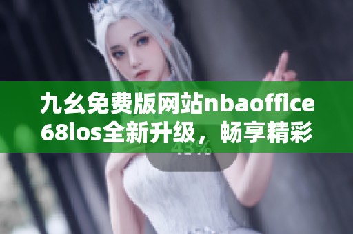 九幺免费版网站nbaoffice68ios全新升级，畅享精彩篮球赛事资讯