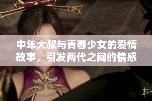 中年大叔与青春少女的爱情故事，引发两代之间的情感碰撞