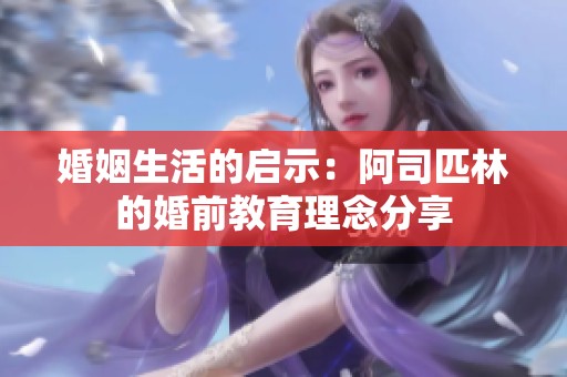 婚姻生活的启示：阿司匹林的婚前教育理念分享