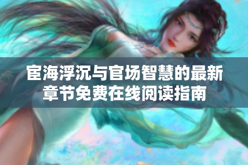 宦海浮沉与官场智慧的最新章节免费在线阅读指南