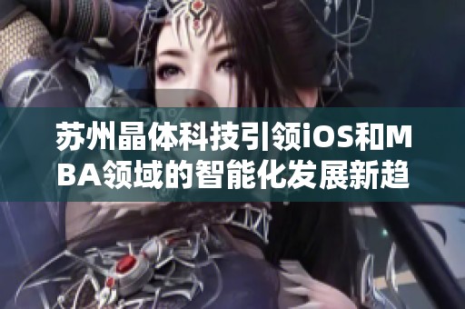 苏州晶体科技引领iOS和MBA领域的智能化发展新趋势