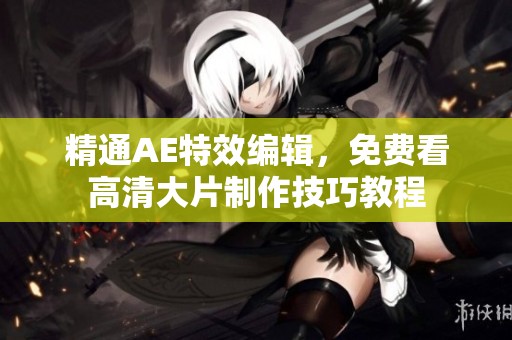 精通AE特效编辑，免费看高清大片制作技巧教程