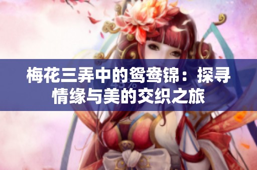 梅花三弄中的鸳鸯锦：探寻情缘与美的交织之旅
