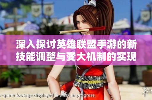 深入探讨英雄联盟手游的新技能调整与变大机制的实现可能性解析