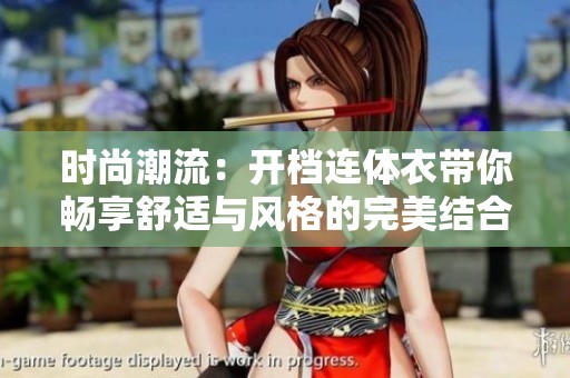 时尚潮流：开档连体衣带你畅享舒适与风格的完美结合