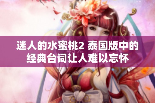 迷人的水蜜桃2 泰国版中的经典台词让人难以忘怀