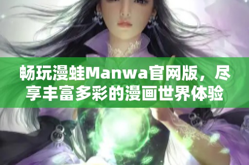 畅玩漫蛙Manwa官网版，尽享丰富多彩的漫画世界体验