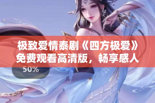 极致爱情泰剧《四方极爱》免费观看高清版，畅享感人剧情！