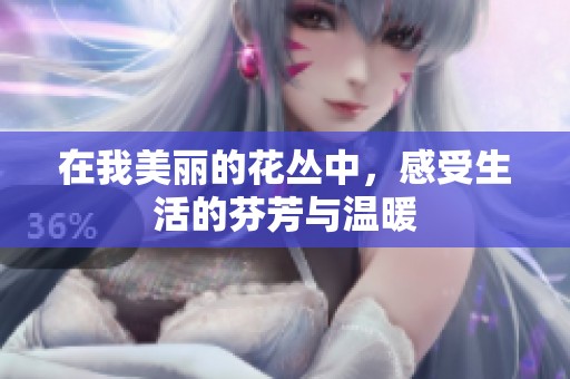 在我美丽的花丛中，感受生活的芬芳与温暖