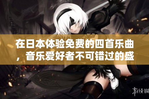 在日本体验免费的四首乐曲，音乐爱好者不可错过的盛宴
