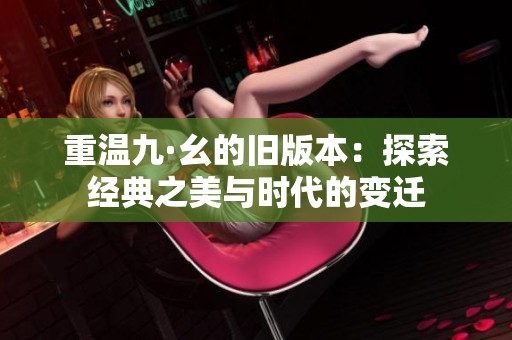 重温九·幺的旧版本：探索经典之美与时代的变迁