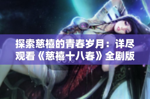 探索慈禧的青春岁月：详尽观看《慈禧十八春》全剧版