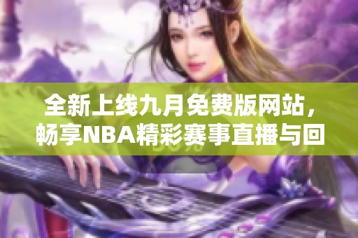 全新上线九月免费版网站，畅享NBA精彩赛事直播与回放