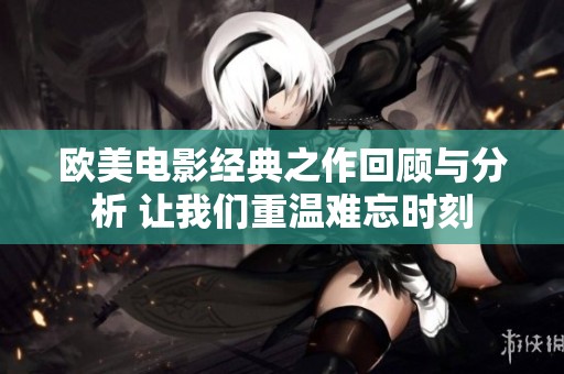 欧美电影经典之作回顾与分析 让我们重温难忘时刻