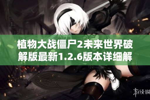 植物大战僵尸2未来世界破解版最新1.2.6版本详细解析与游戏下载指南