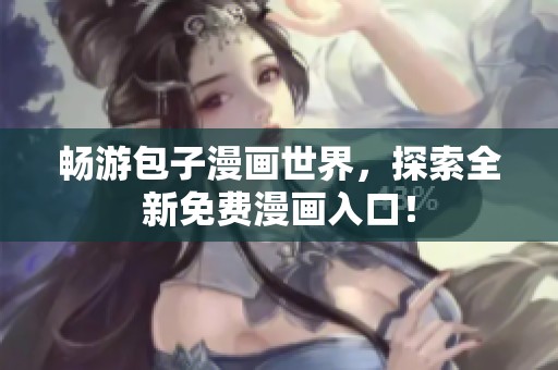 畅游包子漫画世界，探索全新免费漫画入口！