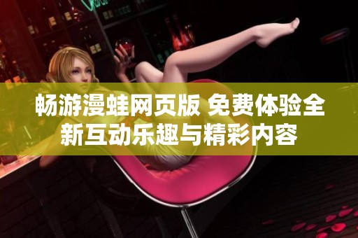 畅游漫蛙网页版 免费体验全新互动乐趣与精彩内容