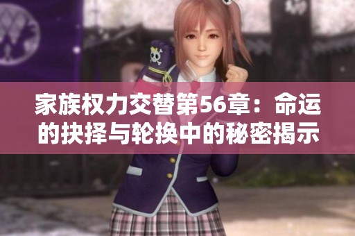 家族权力交替第56章：命运的抉择与轮换中的秘密揭示