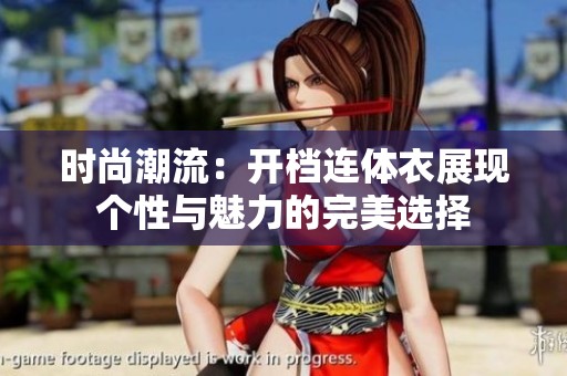 时尚潮流：开档连体衣展现个性与魅力的完美选择