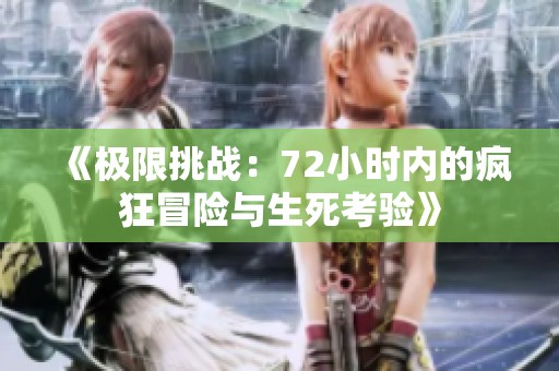 《极限挑战：72小时内的疯狂冒险与生死考验》