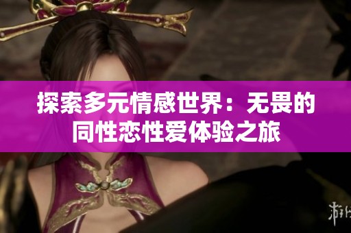 探索多元情感世界：无畏的同性恋性爱体验之旅