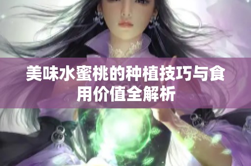 美味水蜜桃的种植技巧与食用价值全解析