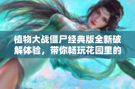 植物大战僵尸经典版全新破解体验，带你畅玩花园里的智慧树新挑战