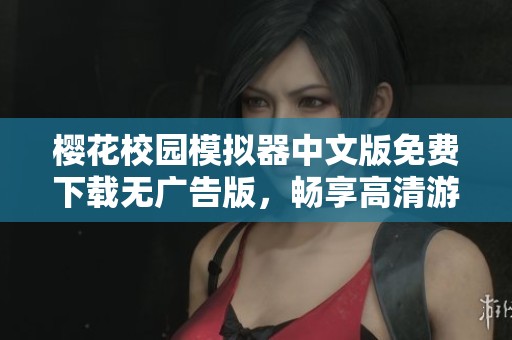樱花校园模拟器中文版免费下载无广告版，畅享高清游戏体验