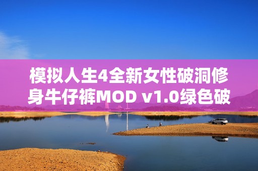 模拟人生4全新女性破洞修身牛仔裤MOD v1.0绿色破解版发布 轻松添加个性风格
