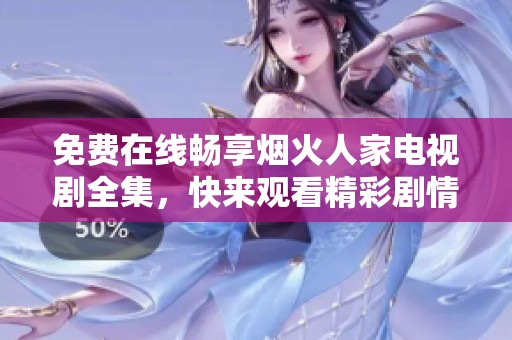 免费在线畅享烟火人家电视剧全集，快来观看精彩剧情！