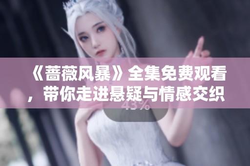 《蔷薇风暴》全集免费观看，带你走进悬疑与情感交织的精彩故事