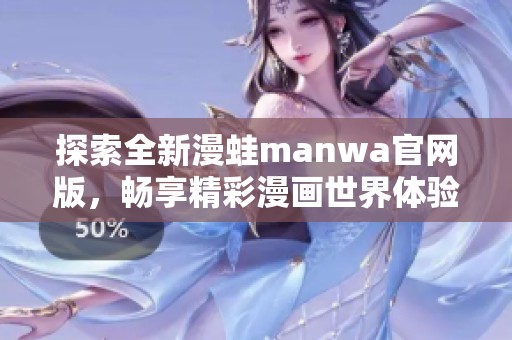 探索全新漫蛙manwa官网版，畅享精彩漫画世界体验