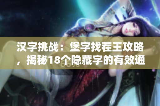 汉字挑战：堡字找茬王攻略，揭秘18个隐藏字的有效通关技巧与方法分享