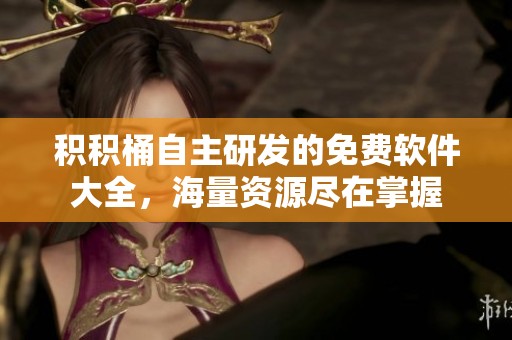 积积桶自主研发的免费软件大全，海量资源尽在掌握
