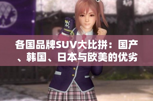 各国品牌SUV大比拼：国产、韩国、日本与欧美的优劣势分析