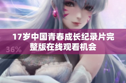 17岁中国青春成长纪录片完整版在线观看机会