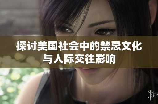 探讨美国社会中的禁忌文化与人际交往影响