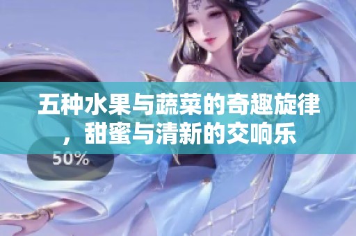 五种水果与蔬菜的奇趣旋律，甜蜜与清新的交响乐