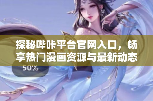 探秘哔咔平台官网入口，畅享热门漫画资源与最新动态