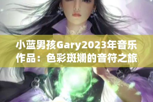 小蓝男孩Gary2023年音乐作品：色彩斑斓的音符之旅