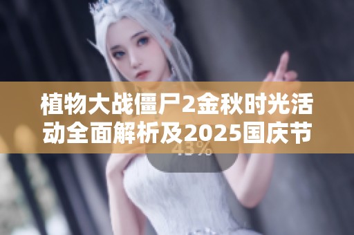 植物大战僵尸2金秋时光活动全面解析及2025国庆节特别内容详解