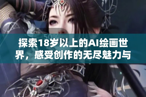 探索18岁以上的AI绘画世界，感受创作的无尽魅力与可能性
