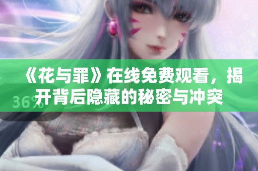 《花与罪》在线免费观看，揭开背后隐藏的秘密与冲突