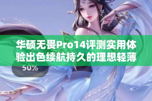 华硕无畏Pro14评测实用体验出色续航持久的理想轻薄笔记本选择