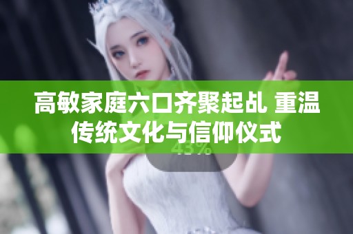 高敏家庭六口齐聚起乩 重温传统文化与信仰仪式